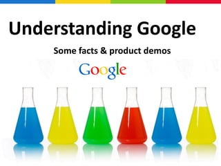 Understanding Google
    Some facts & product demos
 