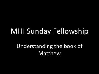 Understanding the book of Matthew MHI Sunday Fellowship 