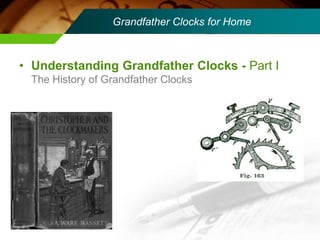 Grandfather Clocks for Home Understanding Grandfather Clocks - Part I                       The History of Grandfather Clocks 