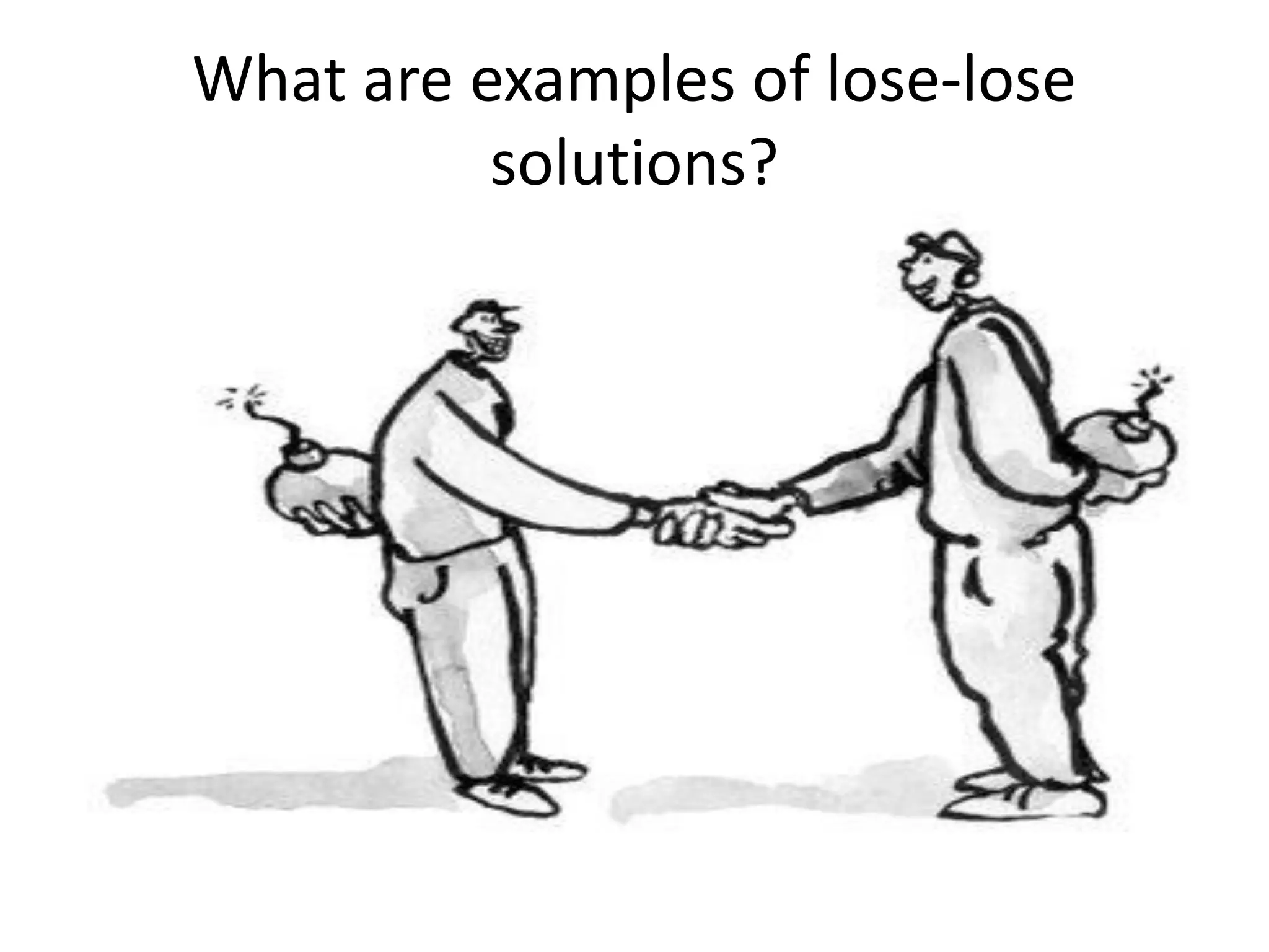 What are examples of lose-lose
solutions?
 