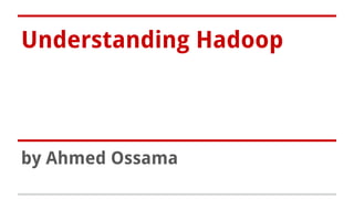 Understanding Hadoop

by Ahmed Ossama

 