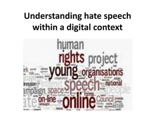 Understanding hate speech
 within a digital context
 