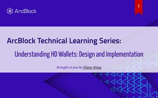 Understanding HD Wallets: Design and Implementation
Brought to you by Shijun Wang
1
 