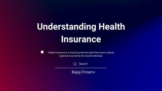 Understanding Health
Insurance
Search
Health insurance is a financial protection plan that covers medical
expenses incurred by the insured individual.
Bajaj Finserv
 