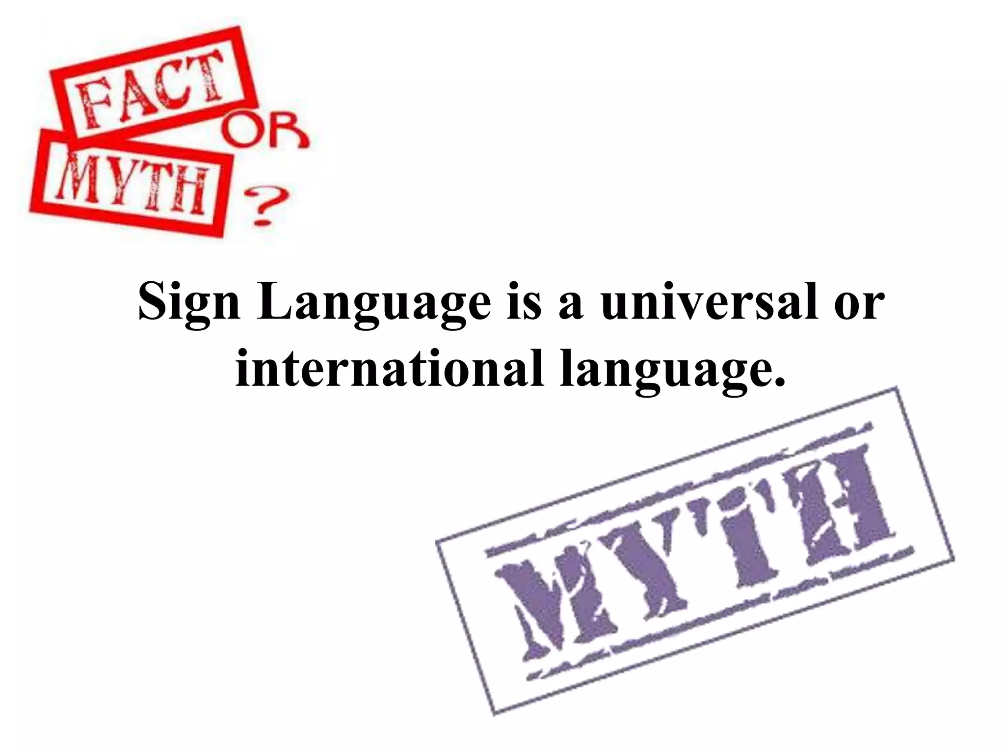 Sign Language is a universal or
international language.
 