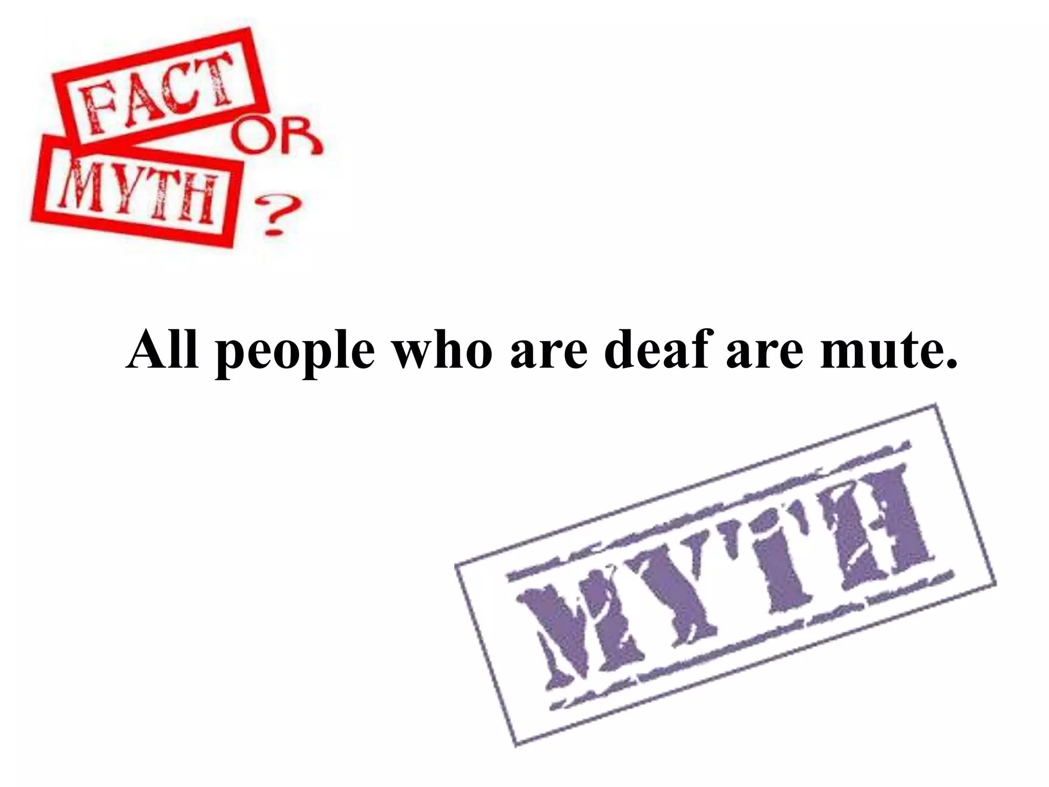 All people who are deaf are mute.
 