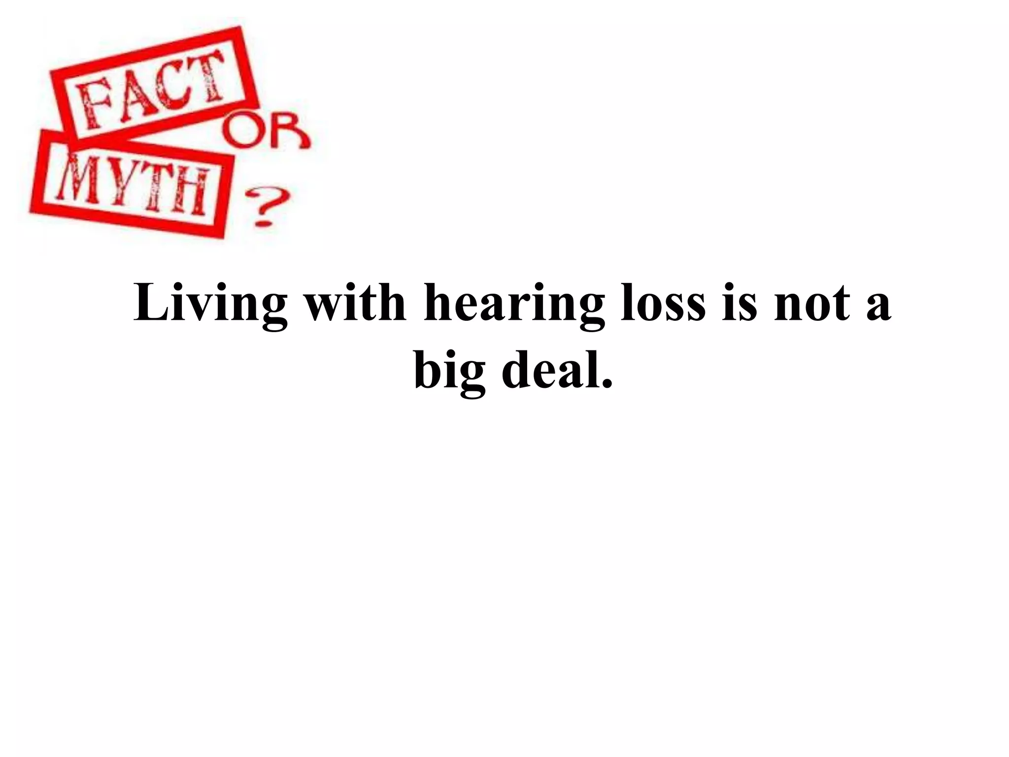 Living with hearing loss is not a
big deal.
 