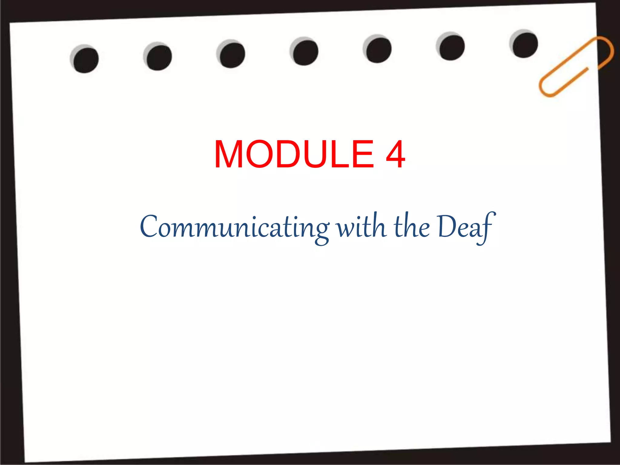 MODULE 4
Communicating with the Deaf
 