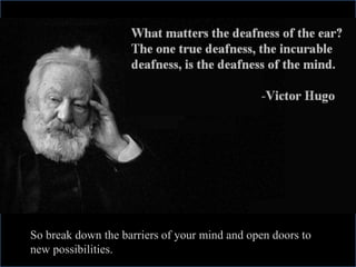 So break down the barriers of your mind and open doors to
new possibilities.
 