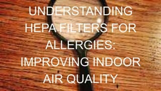 UNDERSTANDING
HEPA FILTERS FOR
ALLERGIES:
IMPROVING INDOOR
AIR QUALITY
 