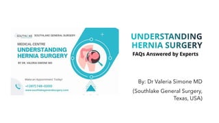 UNDERSTANDING
HERNIA SURGERY
By: Dr Valeria Simone MD
(Southlake General Surgery,
Texas, USA)
FAQs Answered by Experts
 