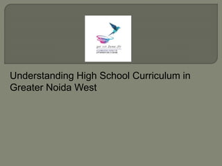 Understanding High School Curriculum in
Greater Noida West
 
