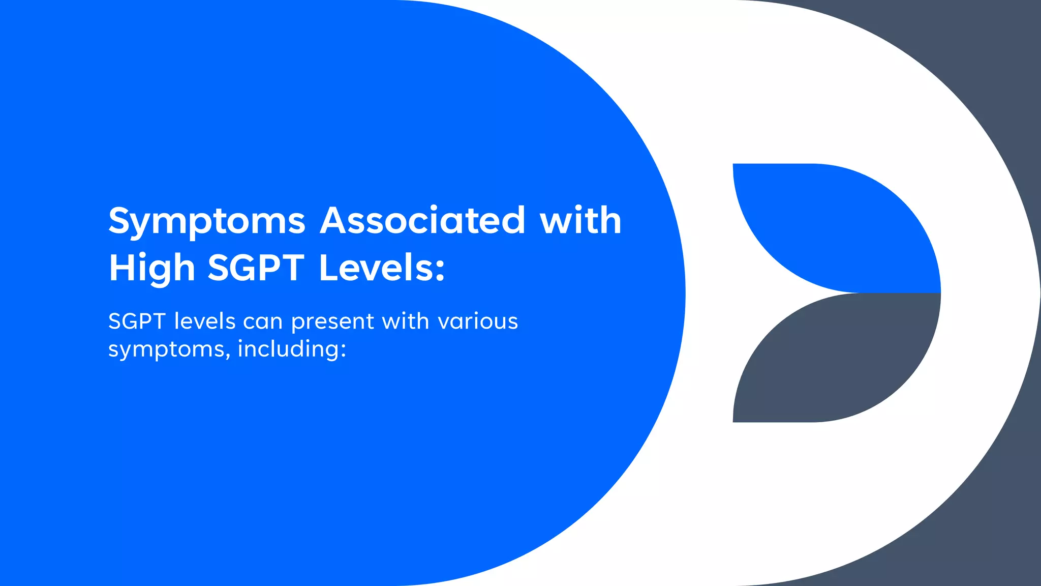 Symptoms Associated with
High SGPT Levels:
SGPT levels can present with various
symptoms, including:
 