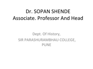 Dr. SOPAN SHENDE
Associate. Professor And Head
Dept. Of History,
SIR PARASHURAMBHAU COLLEGE,
PUNE
 