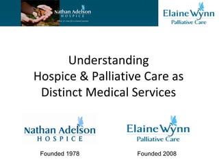 Understanding
Hospice & Palliative Care as
Distinct Medical Services
Founded 1978 Founded 2008
 