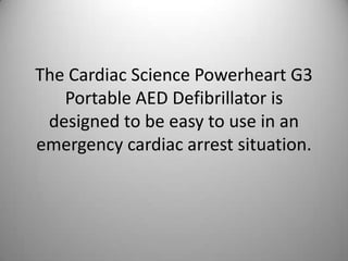 The Cardiac Science Powerheart G3 Portable AED Defibrillator is designed to be easy to use in an emergency cardiac arrest situation. 