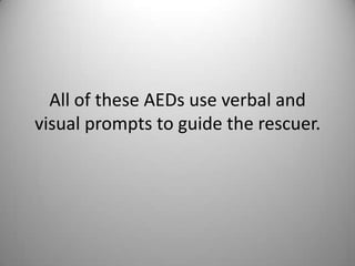 All of these AEDs use verbal and visual prompts to guide the rescuer.