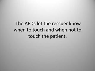  The AEDs let the rescuer know when to touch and when not to touch the patient.