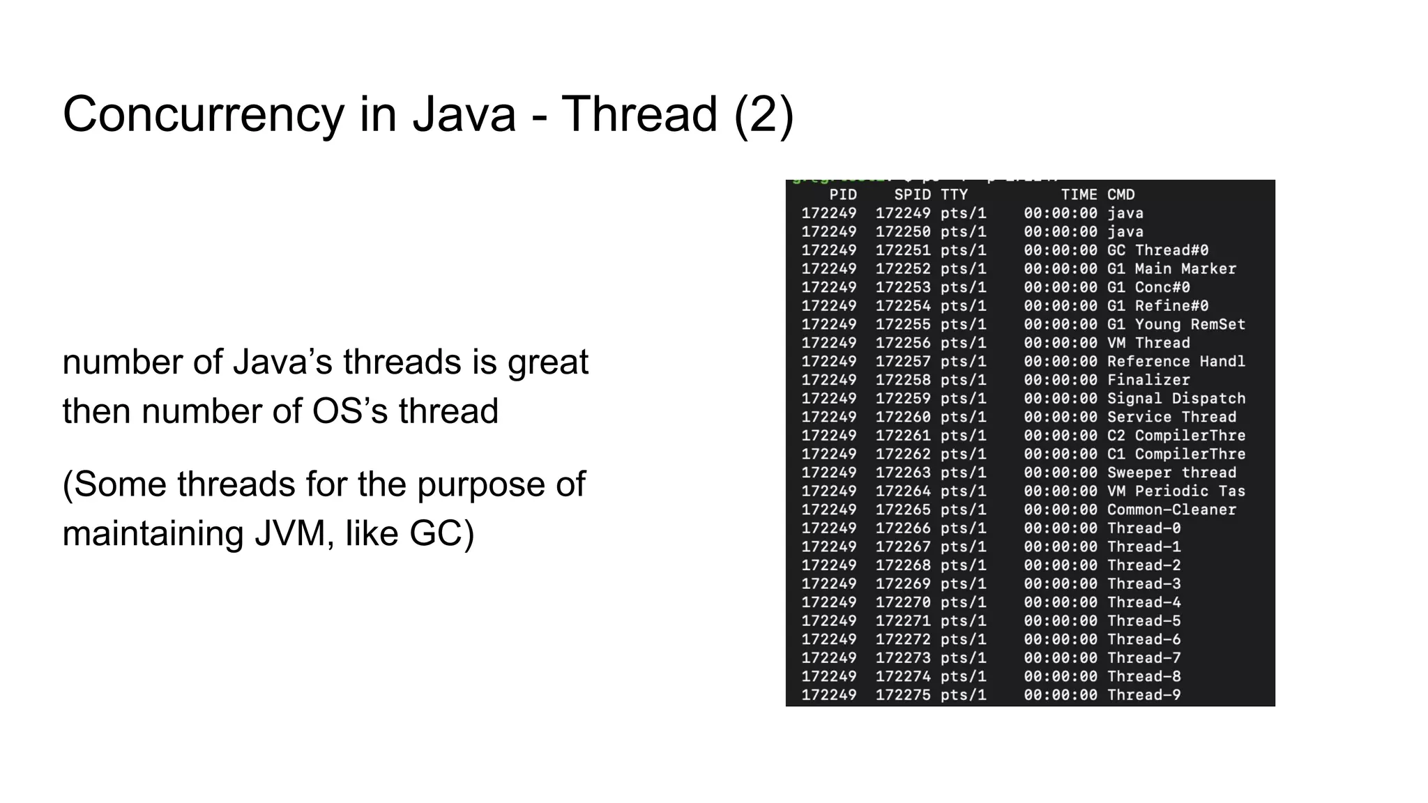 Concurrency in Java - Thread (2)
number of Java’s threads is great
then number of OS’s thread
(Some threads for the purpose of
maintaining JVM, like GC)
 