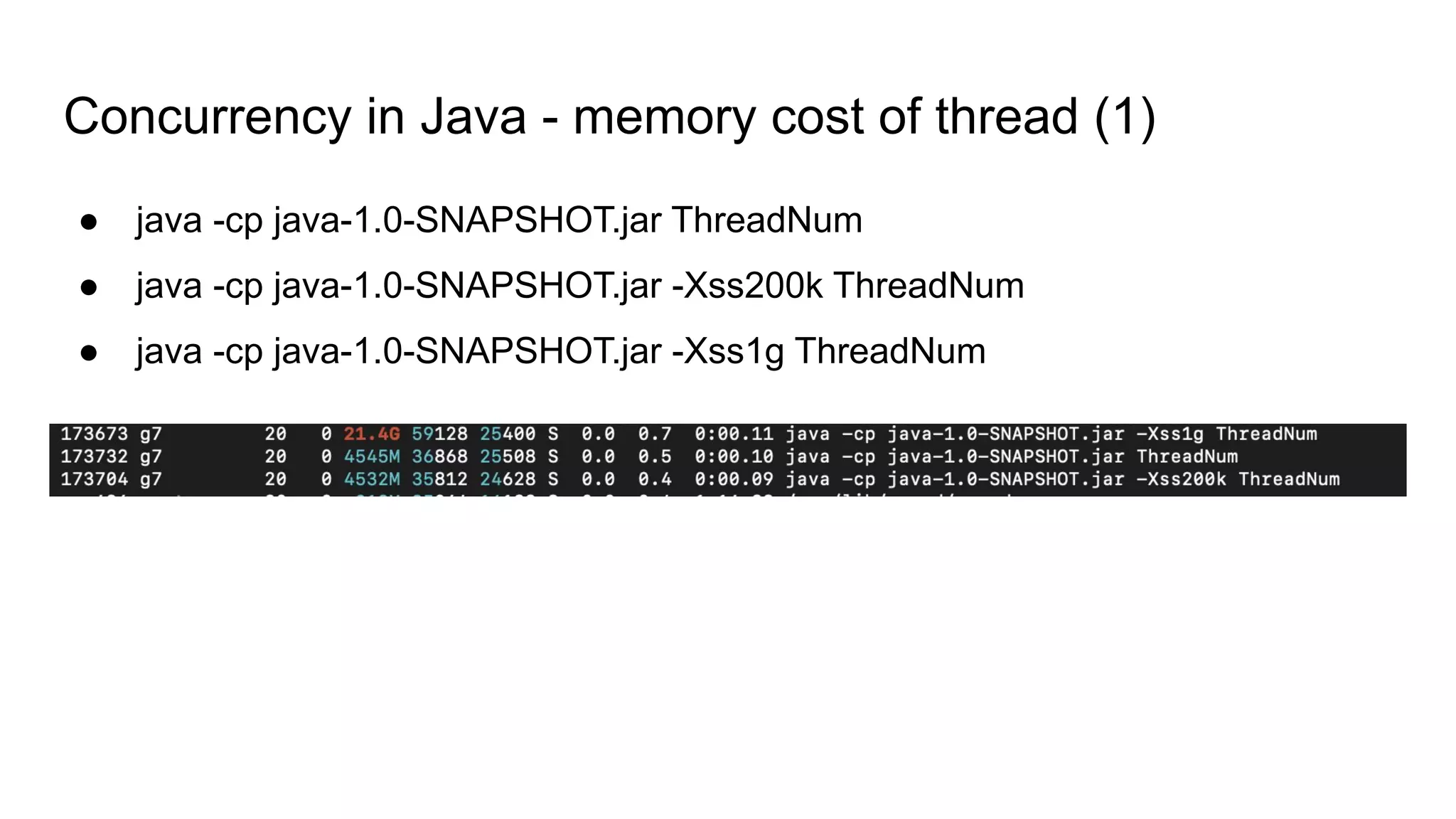 Concurrency in Java - memory cost of thread (1)
● java -cp java-1.0-SNAPSHOT.jar ThreadNum
● java -cp java-1.0-SNAPSHOT.jar -Xss200k ThreadNum
● java -cp java-1.0-SNAPSHOT.jar -Xss1g ThreadNum
 