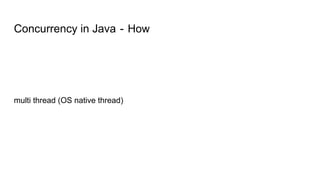Concurrency in Java - How
multi thread (OS native thread)
 