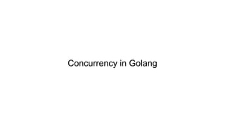 Concurrency in Golang
 