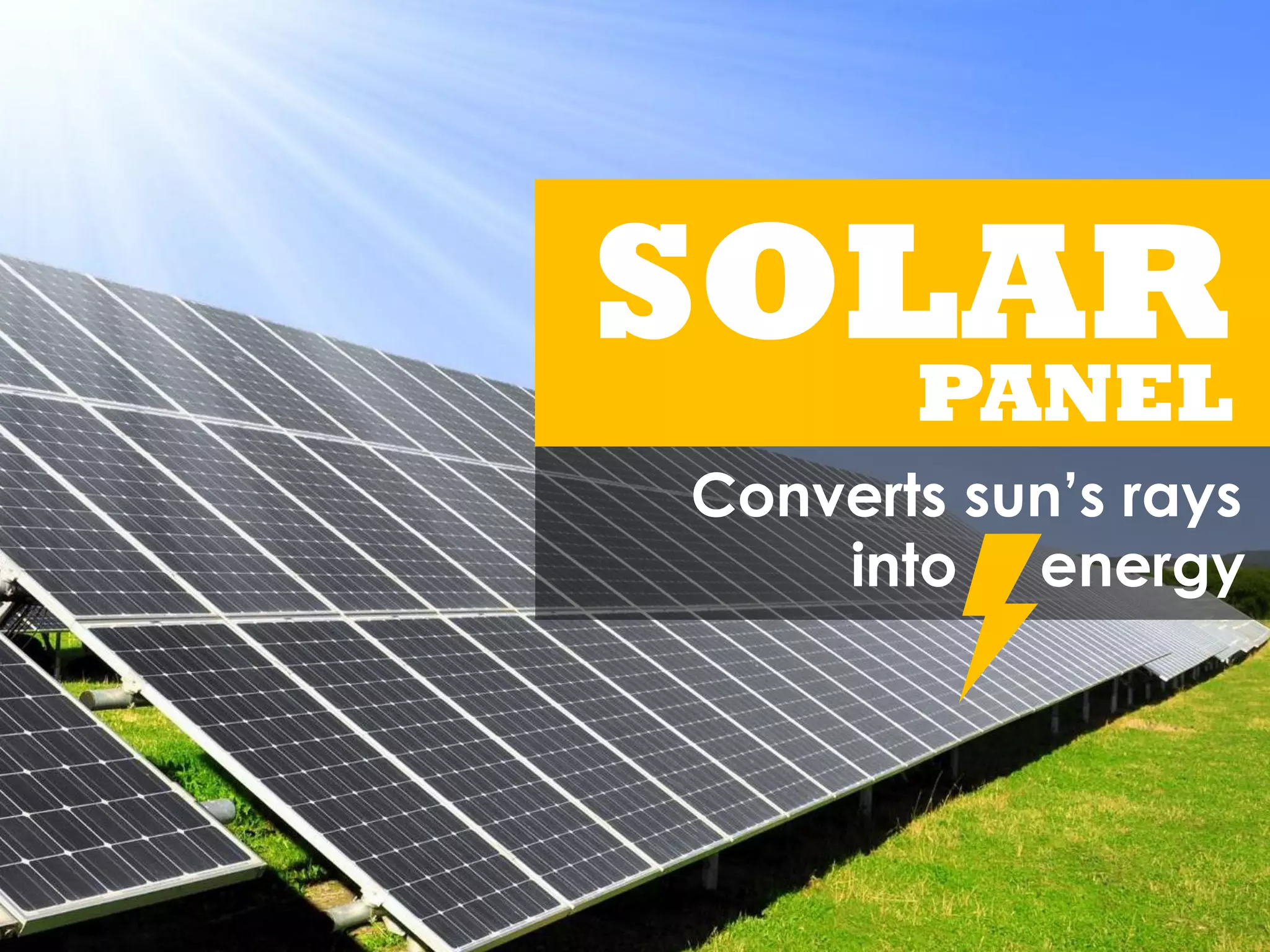 SOLARPANEL
Converts sun’s rays
into energy
 