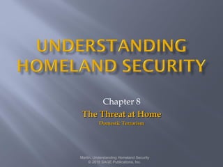 Chapter 8
The Threat at HomeThe Threat at Home
Domestic TerrorismDomestic Terrorism
Martin, Understanding Homeland Security
© 2015 SAGE Publications, Inc.
 