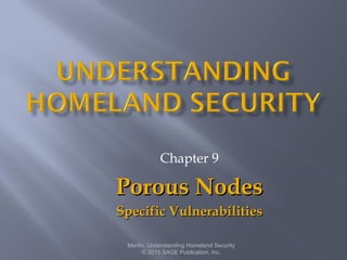 Chapter 9
Porous NodesPorous Nodes
Specific VulnerabilitiesSpecific Vulnerabilities
Martin, Understanding Homeland Security
© 2015 SAGE Publication, Inc.
 
