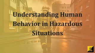 Understanding Human
Behavior in Hazardous
Situations
 