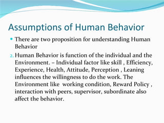 Assumptions of Human Behavior <ul><li>There are two proposition for understanding Human Behavior </li></ul><ul><li>Human B...
