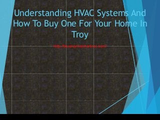 Understanding HVAC Systems And
How To Buy One For Your Home In
Troy
http://blueraymechanical.com/
 