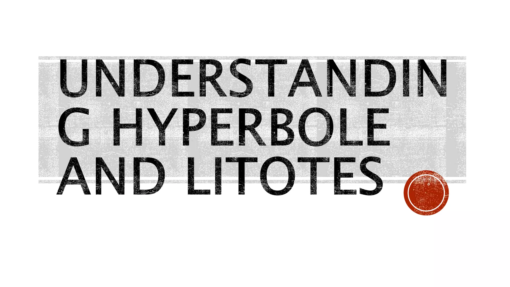 UNDERSTANDING HYPERBOLE AND LITOTES.pptx