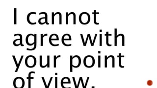 I cannot
agree with
your point