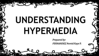 UNDERSTANDING
HYPERMEDIA
FERNANDEZ, Nereid Kaye P.
Prepared by:
 