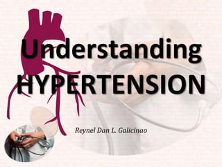 Understanding HYPERTENSION Reynel Dan L. Galicinao 