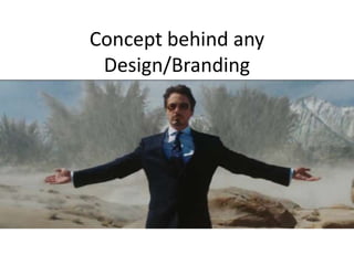 Concept behind any
 Design/Branding
 