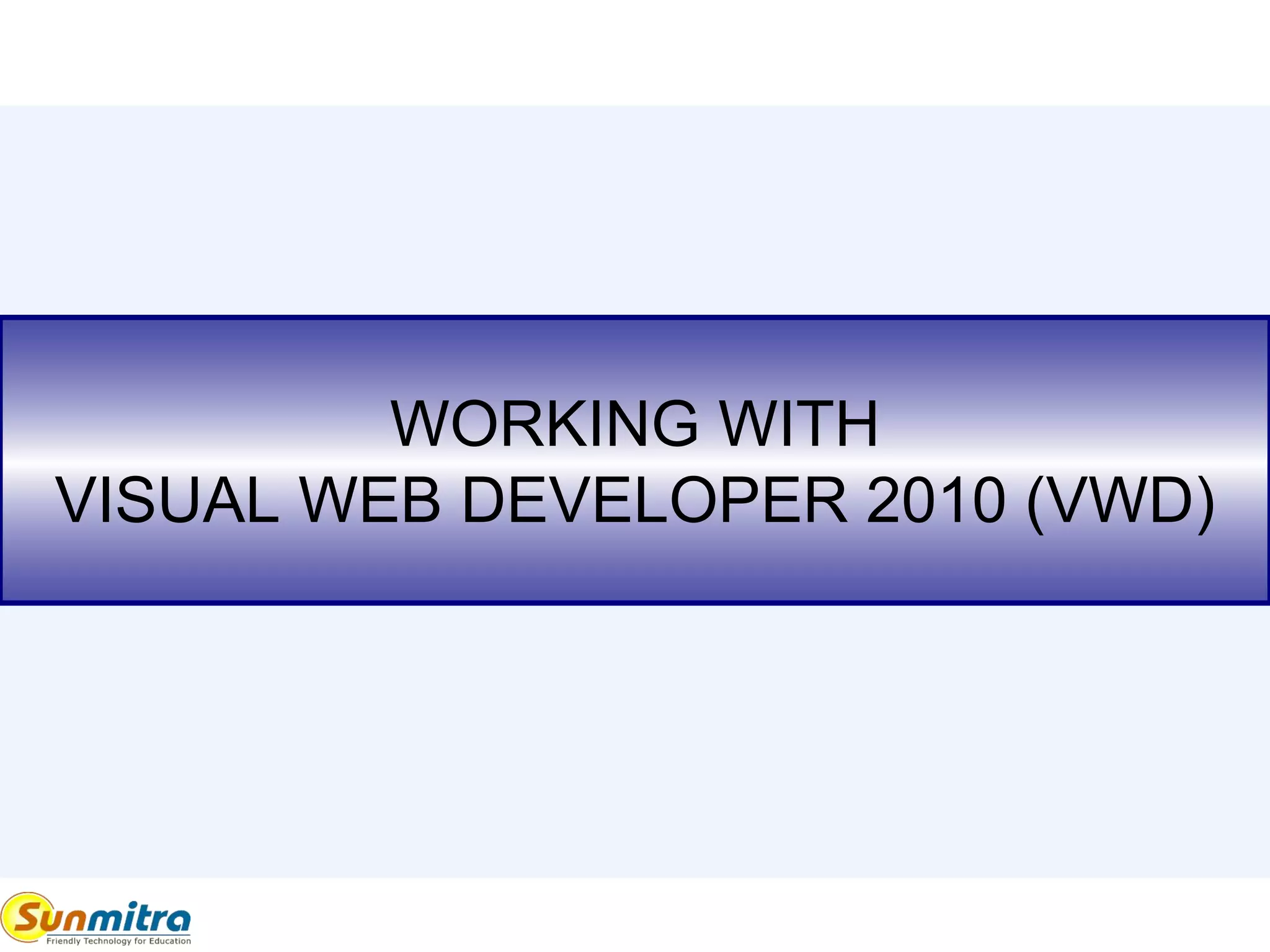 WORKING WITH
VISUAL WEB DEVELOPER 2010 (VWD)
 