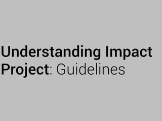Understanding Impact
Project: Guidelines
 