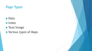 Page Types
 Data
 Index
 Text/Image
 Various types of Maps
 