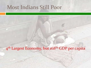 Most Indians Still Poor




4th Largest Economy, but 168th GDP per capita
 