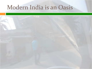 Modern India is an Oasis
 