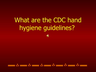 What are the CDC hand hygiene guidelines?  