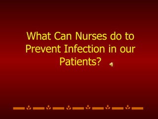 What Can Nurses do to Prevent Infection in our Patients? 