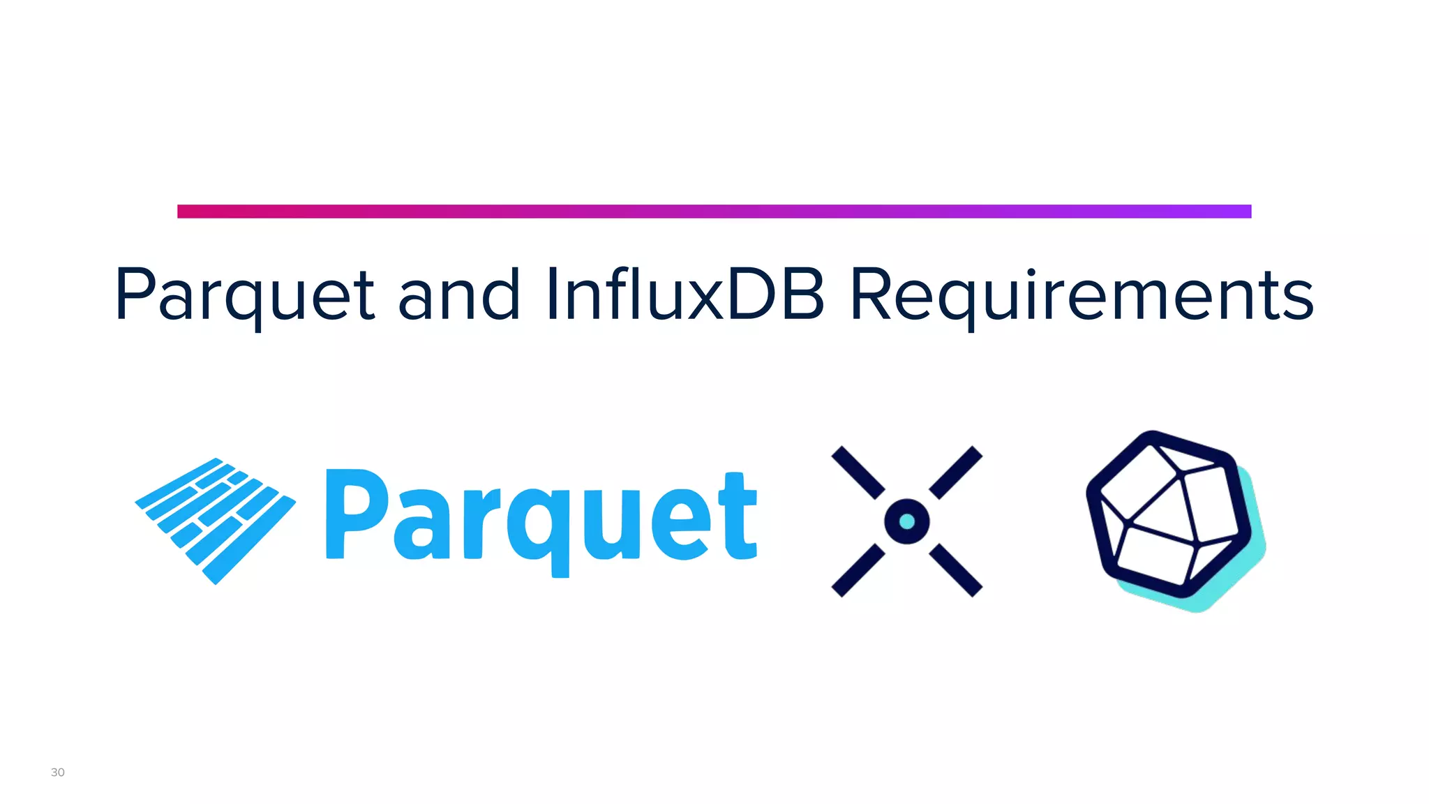 | © Copyright 2023, InﬂuxData
Parquet and InﬂuxDB Requirements
30
 