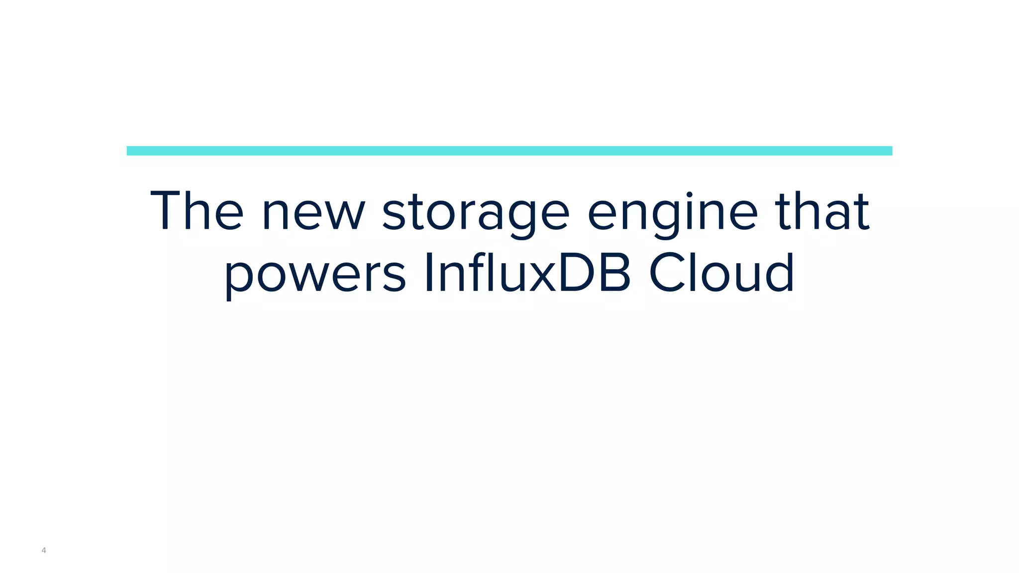 | © Copyright 2023, InﬂuxData
The new storage engine that
powers InﬂuxDB Cloud
4
 