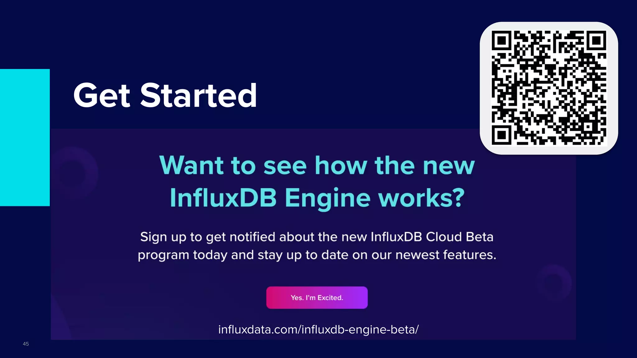 | © Copyright 2023, InﬂuxData
Get Started
45
inﬂuxdata.com/inﬂuxdb-engine-beta/
 