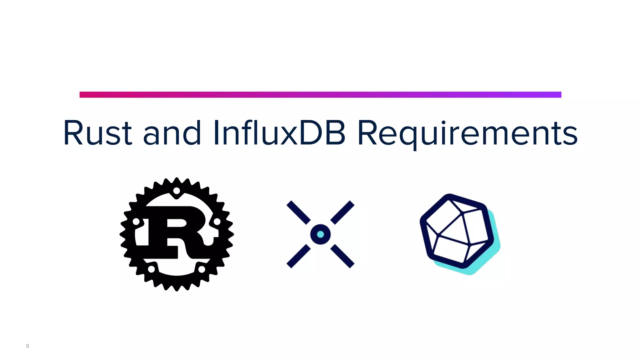 | © Copyright 2023, InﬂuxData
Rust and InﬂuxDB Requirements
8
 