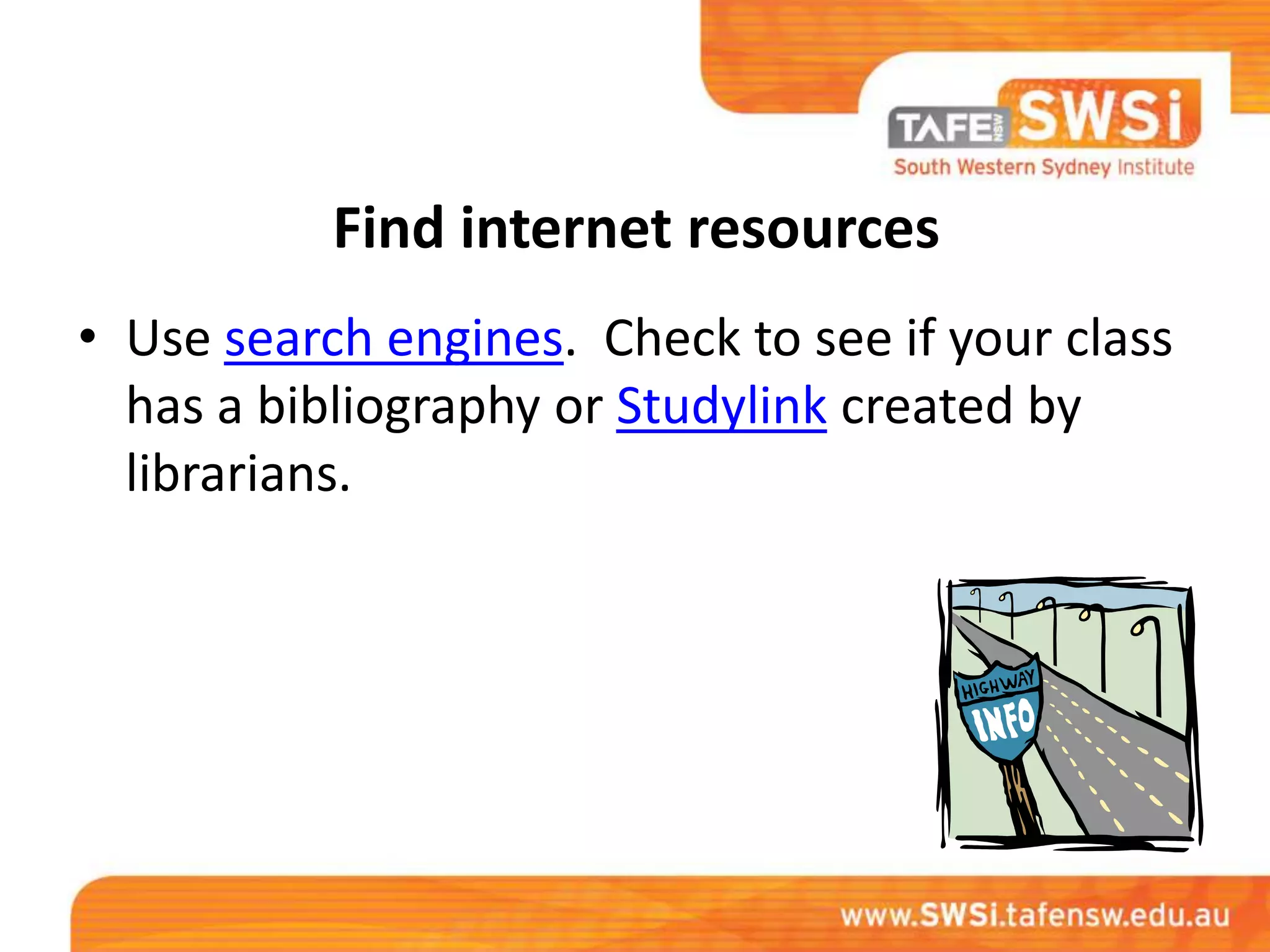 Find internet resources
• Use search engines. Check to see if your class
  has a bibliography or Studylink created by
  librarians.
 