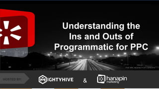 #thinkppc
&HOSTED BY:
Understanding the
Ins and Outs of
Programmatic for PPC
 